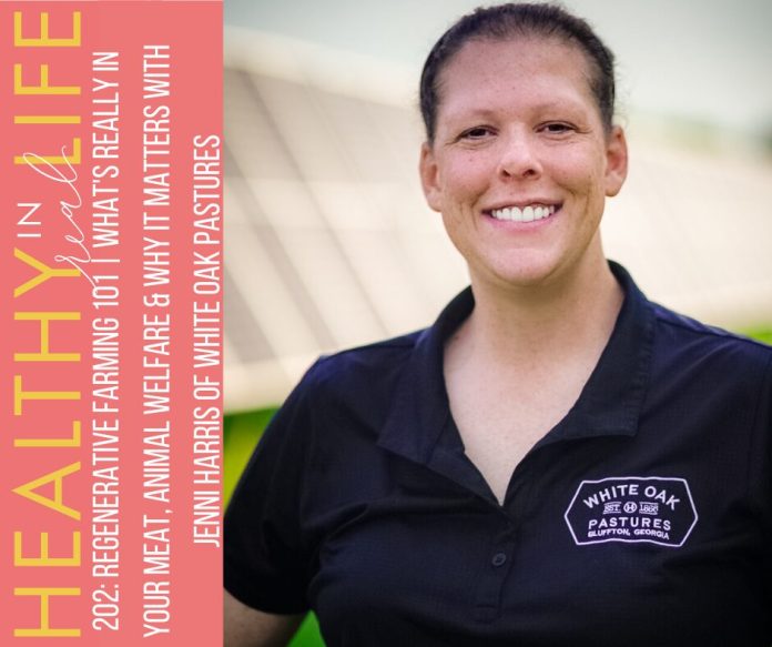 202: Regenerative Farming 101 | What's Really in Your Meat, Animal Welfare & Why It Matters with Jenni Harris of White Oak Pastures
